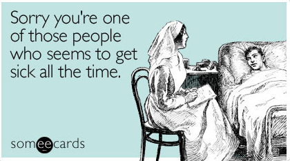 Sorry you're one of those people who seems to get sick all the time - Get Well Ecard - someecards.com